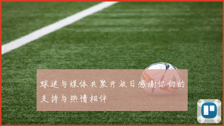 球迷与媒体共聚开放日感谢你们的支持与热情相伴