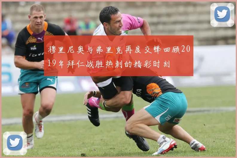 穆里尼奥与弗里克再度交锋回顾2019年拜仁战胜热刺的精彩时刻